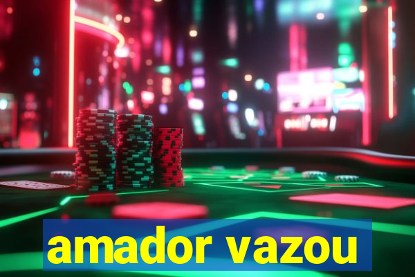 amador vazou